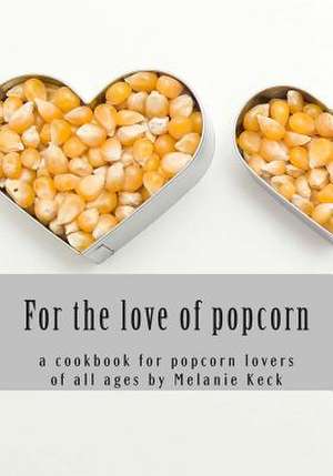 For the Love of Popcorn de Melanie Keck