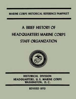 A Brief History of Headquarters Marine Corps Staff Organization de Kenneth W. Condit