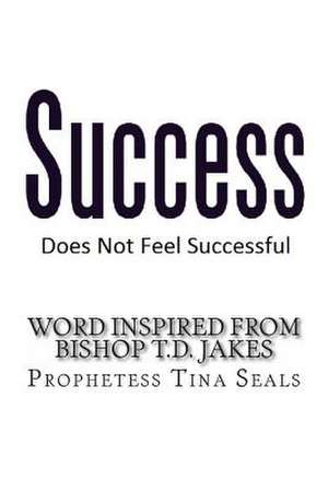 Success Does Not Feel Successful - Word Inspired by Bishop Jakes de Prophetess Tina Seals