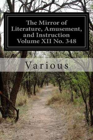 The Mirror of Literature, Amusement, and Instruction Volume XII No. 348 de Various