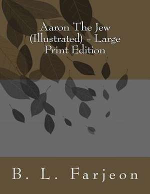 Aaron the Jew (Illustrated) - Large Print Edition de B. L. Farjeon