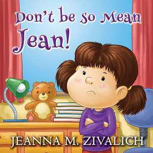 Don't Be So Mean Jean de Jeanna M. Zivalich