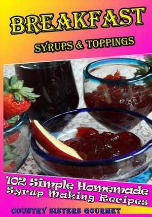 Breakfast - Syrups & Toppings de Country Sisters Gourmet