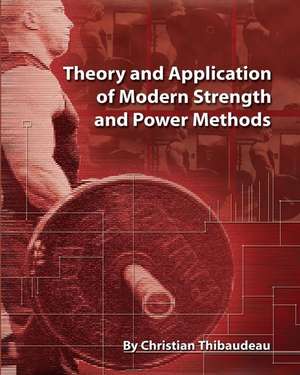 Theory and Application of Modern Strength and Power Methods de Christian Thibaudeau