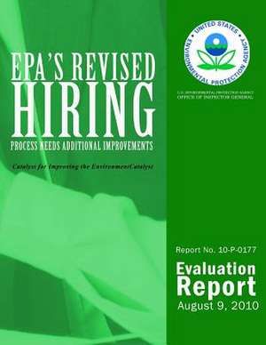 EPA's Revised Hiring Process Needs Additional Improvements de U. S. Environmental Protection Agency