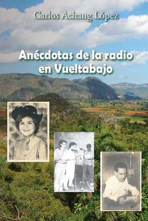 Anecdotas de La Radio En Vueltabajo de Carlos Achang Lopez