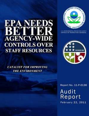 EPA Needs Better Agency-Wide Controls Over Staff Resources de U. S. Environmental Protection Agency