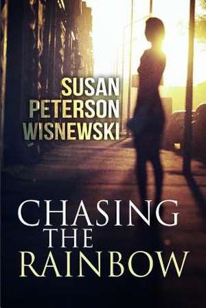 Chasing the Rainbow de Susan Peterson Wisnewski