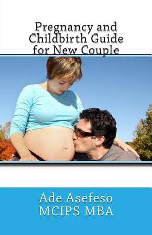 Pregnancy and Childbirth Guide for New Couple de Ade Asefeso McIps Mba