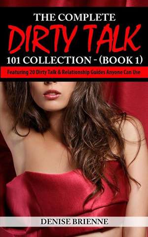 The Complete Dirty Talk 101 Collection (Book 1) de Denise Brienne