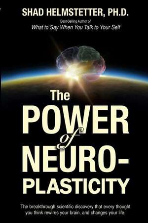 The Power of Neuroplasticity de Shad Helmstetter Ph. D.