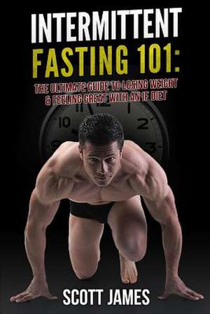 Intermittent Fasting 101 de Scott James