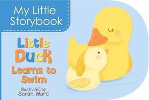 My Little Storybook: Little Duck Learns to Swim de Sarah Ward