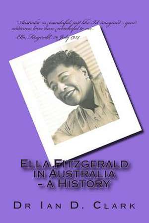 Ella Fitzgerald in Australia - A History de Dr Ian D. Clark