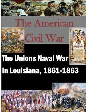 The Unions Naval War in Louisiana, 1861-1863 de Command and General Staff College