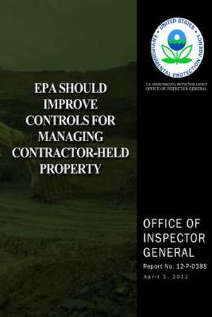 EPA Should Improve Controls for Managing Contractor-Held Property de U. S. Environmental Protection Agency