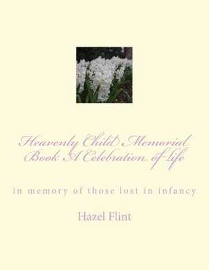 Heavenly Child Memorial Book a Celebration of Life de Hazel Flint