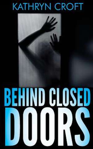 Behind Closed Doors de Kathryn Croft