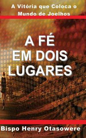 A Fe Em Dois Lugares de Bispo Henry Otasowere