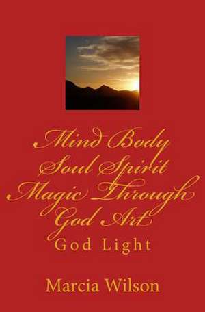 Mind Body Soul Spirit Magic Through God Art de Marcia Wilson