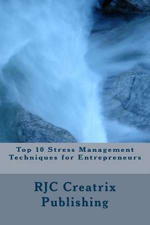 Top 10 Stress Management Techniques for Entrepreneurs de Rjc Creatrix Publishing