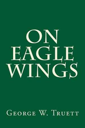 On Eagle Wings de George W. Truett