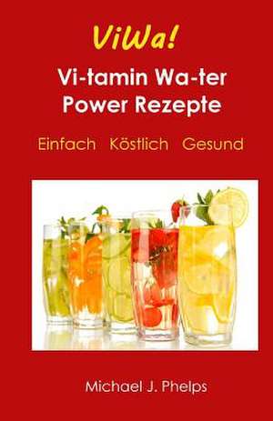 Viwa! Vitaminwasser Power Rezepte de Michael J. Phelps