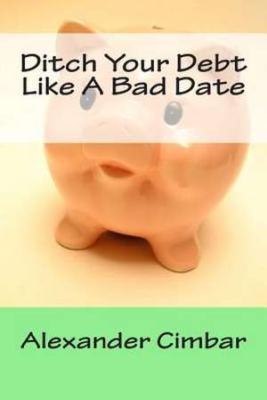 Ditch Your Debt Like a Bad Date de Alexander Cimbar