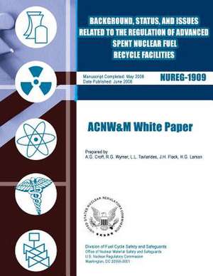 Background, Status, and Issues Related to the Regulation of Advanced Spent Nuclear Fuel Recycle Facilities de U. S. Nuclear Regulatory Commission