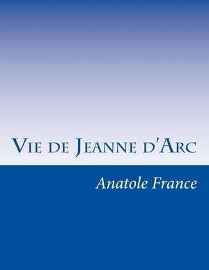 Vie de Jeanne D'Arc de Anatole France