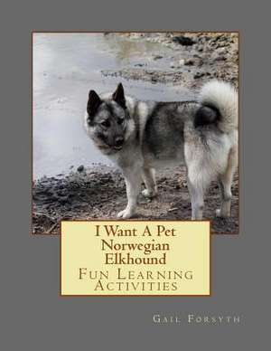 I Want a Pet Norwegian Elkhound de Gail Forsyth