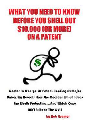 What You Need to Know Before You Shell Out $10,000 (or More) on a Patent de Rob W. Gramer