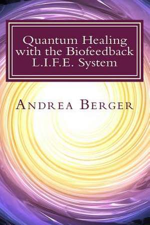 Quantum Healing with the Biofeedback L.I.F.E. System de Andrea Berger