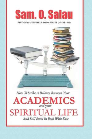 Academics and Your Spiritual Life de Sam O. Salau