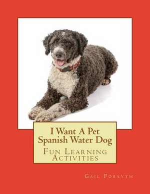 I Want a Pet Spanish Water Dog de Gail Forsyth