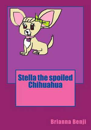 Stella the Spoiled Chihuahua de Brianna Benji