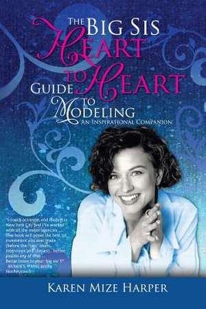 The Big Sis Heart to Heart Guide to Modeling de Karen Mize Harper