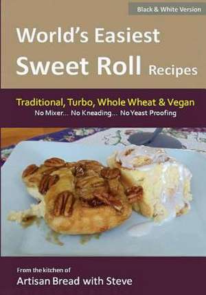 World's Easiest Sweet Roll Recipes (No Mixer... No-Kneading... No Yeast Proofing) de Steve Gamelin