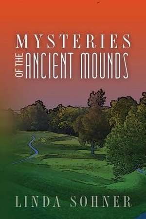 Mysteries of the Ancient Mounds de Linda Sohner