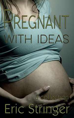 Pregnant with Ideas de Eric Stringer