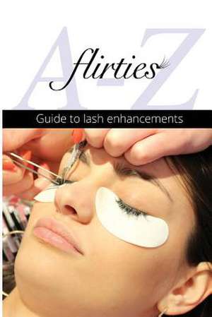 Flirties - A-Z Guide to Lash Enhancements de Britta Krueger