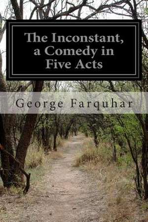 The Inconstant, a Comedy in Five Acts de George Farquhar