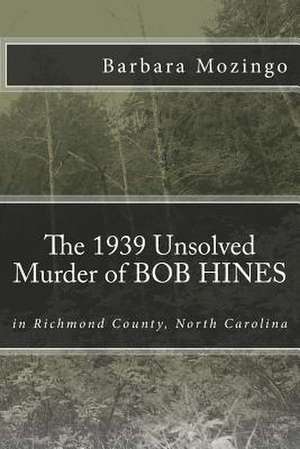 The 1939 Unsolved Murder of Bob Hines de Barbara G. Mozingo