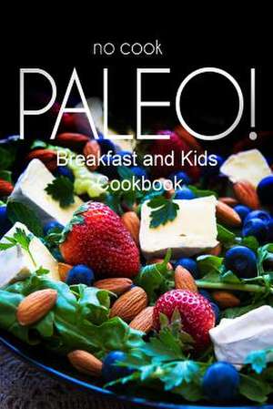 No-Cook Paleo! - Breakfast and Kids Cookbook de Ben Plus Publishing No-Cook Paleo S.