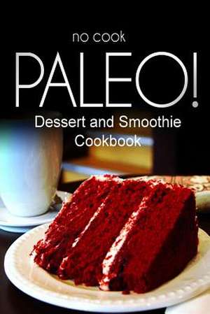 No-Cook Paleo! - Dessert and Smoothie Cookbook de Ben Plus Publishing No-Cook Paleo Series