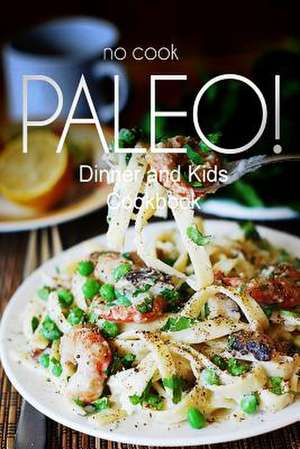 No-Cook Paleo! - Dinner and Kids Cookbook de Ben Plus Publishing No-Cook Paleo Series