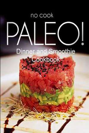 No-Cook Paleo! - Dinner and Smoothie Cookbook de Ben Plus Publishing No-Cook Paleo Series