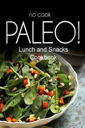 No-Cook Paleo! - Lunch and Snacks Cookbook de Ben Plus Publishing No-Cook Paleo Series