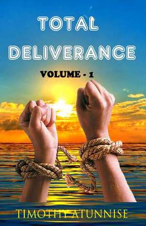 Total Deliverance de Timothy Atunnise