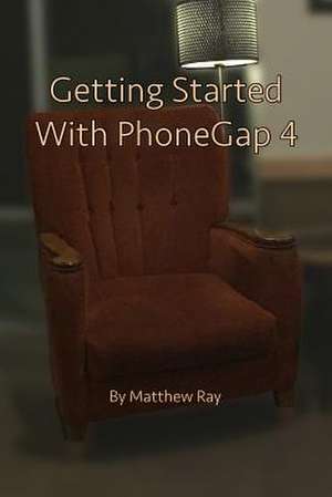 Getting Started with Phonegap 4 de Matthew Ray